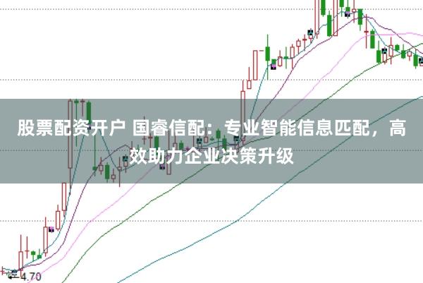 股票配资开户 国睿信配：专业智能信息匹配，高效助力企业决策升级