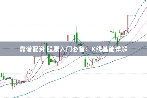 靠谱配资 股票入门必备：K线基础详解