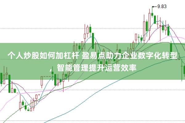 个人炒股如何加杠杆 盈易点助力企业数字化转型，智能管理提升运营效率
