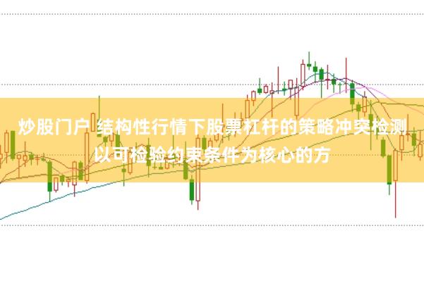 炒股门户 结构性行情下股票杠杆的策略冲突检测以可检验约束条件为核心的方