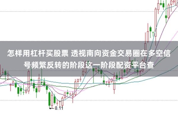怎样用杠杆买股票 透视南向资金交易圈在多空信号频繁反转的阶段这一阶段配资平台查