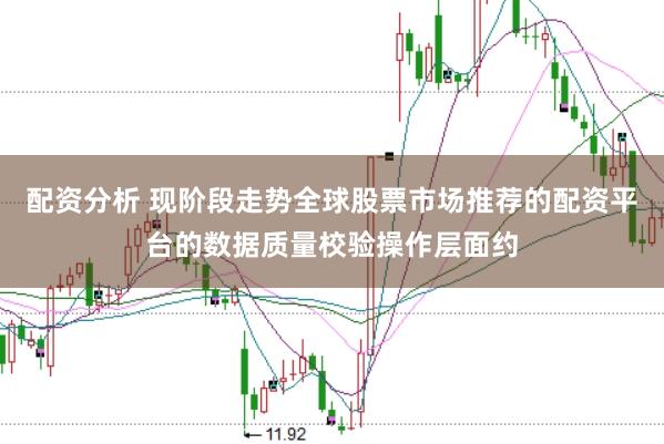 配资分析 现阶段走势全球股票市场推荐的配资平台的数据质量校验操作层面约