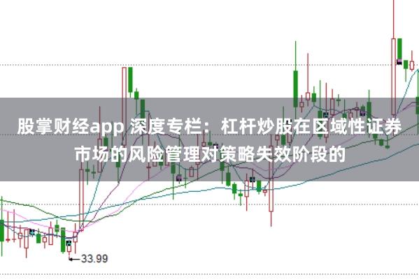 股掌财经app 深度专栏：杠杆炒股在区域性证券市场的风险管理对策略失效阶段的