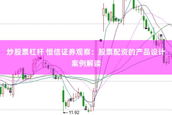 炒股票杠杆 恒信证券观察：股票配资的产品设计案例解读