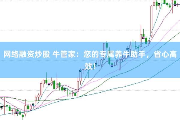 网络融资炒股 牛管家:您的专属养牛助手,省心高效!