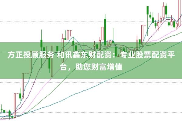方正投顾服务 和讯鑫东财配资:专业股票配资平台,助您财富增值