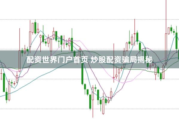 配资世界门户首页 炒股配资骗局揭秘