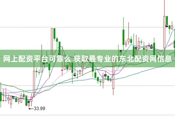 网上配资平台可靠么 获取最专业的东北配资网信息