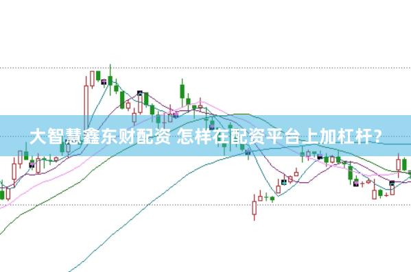 大智慧鑫东财配资 怎样在配资平台上加杠杆？