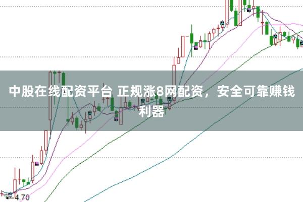 中股在线配资平台 正规涨8网配资，安全可靠赚钱利器