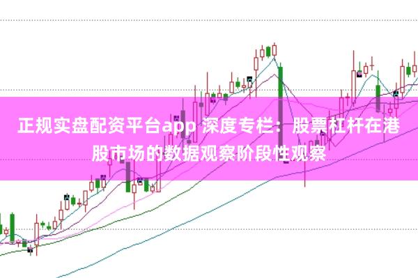 正规实盘配资平台app 深度专栏：股票杠杆在港股市场的数据观察阶段性观察