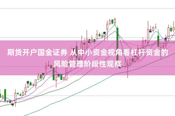 期货开户国金证券 从中小资金视角看杠杆资金的风险管理阶段性观察
