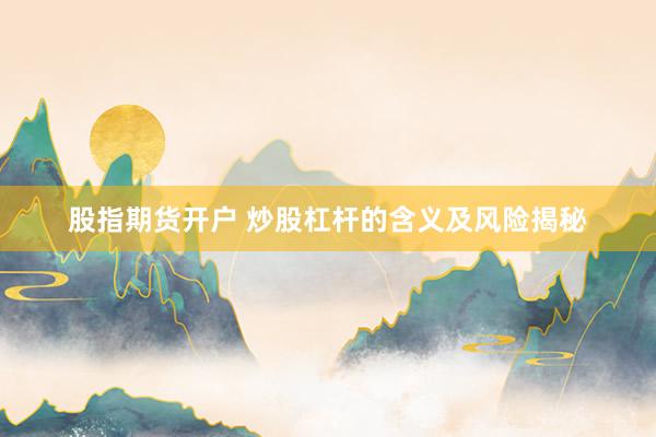 股指期货开户 炒股杠杆的含义及风险揭秘