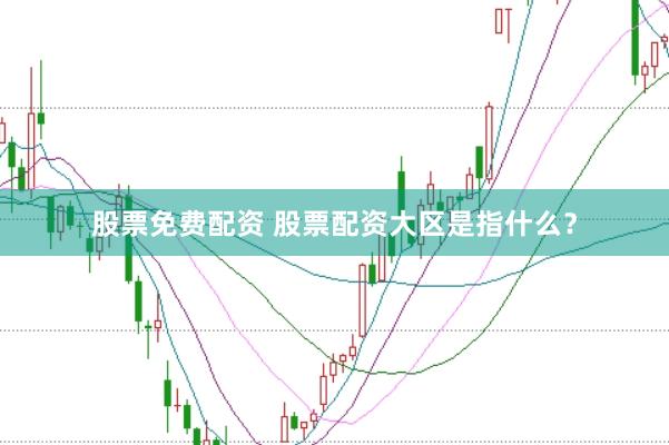 股票免费配资 股票配资大区是指什么？